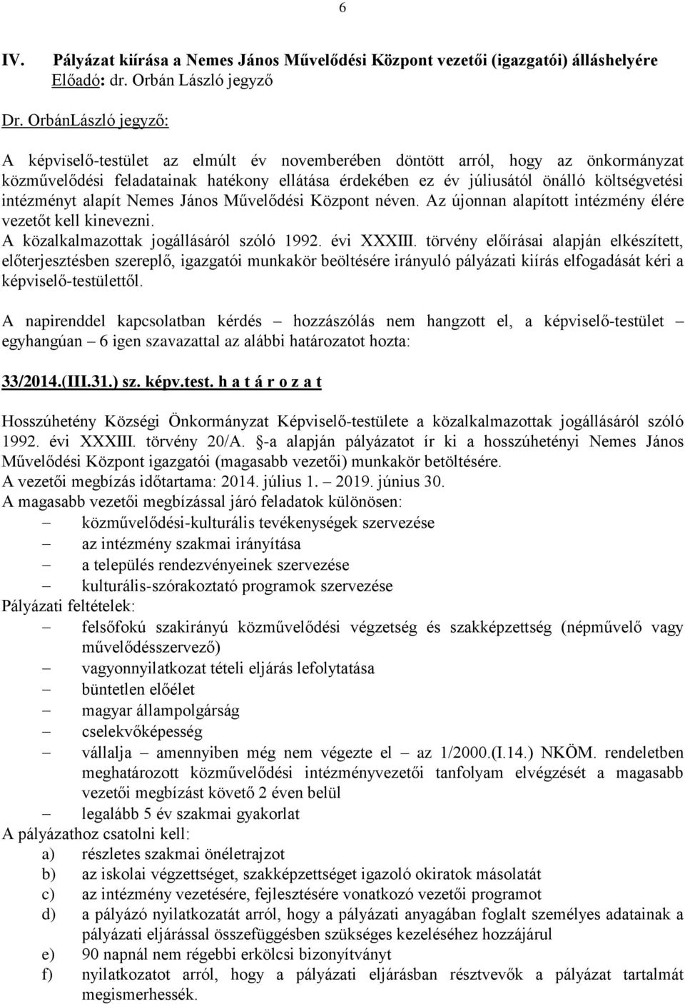 intézményt alapít Nemes János Művelődési Központ néven. Az újonnan alapított intézmény élére vezetőt kell kinevezni. A közalkalmazottak jogállásáról szóló 1992. évi XXXIII.