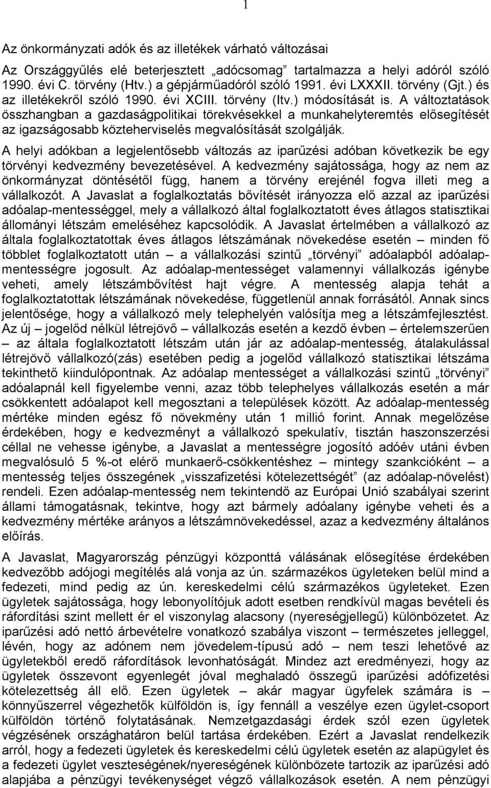 A változtatások összhangban a gazdaságpolitikai törekvésekkel a munkahelyteremtés elősegítését az igazságosabb közteherviselés megvalósítását szolgálják.