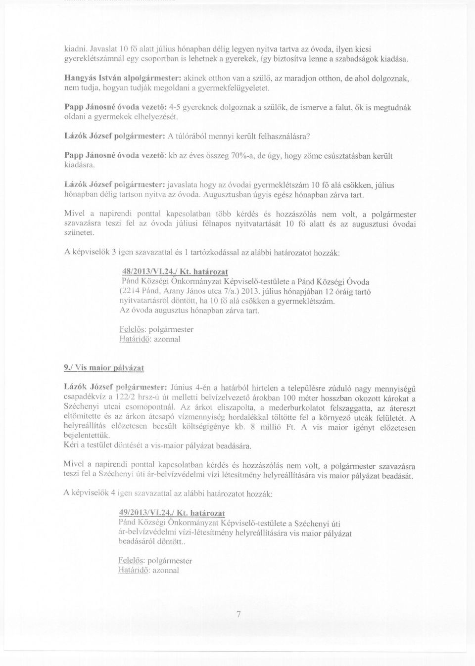 Papp Jánosné óvoda vezeto: 4-5 gyereknek dolgoznak a szülok, de ismerve a falut, ok is megtudnák oldani a gyermekek elhelyezését. Lázók József polgármester: A túlórából mennyi került felhasználásra?