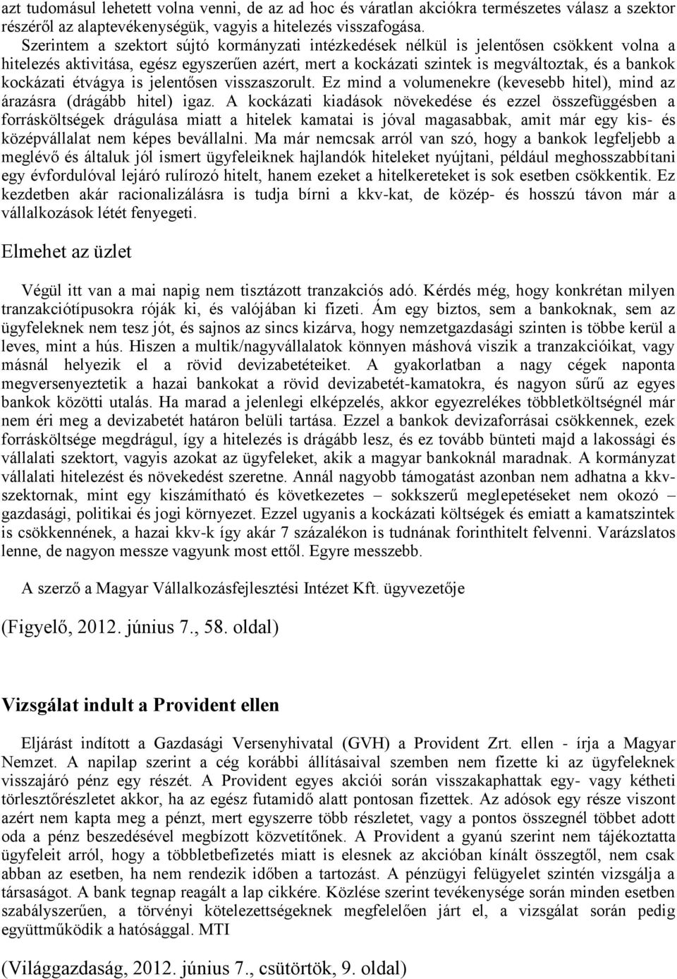 étvágya is jelentősen visszaszorult. Ez mind a volumenekre (kevesebb hitel), mind az árazásra (drágább hitel) igaz.