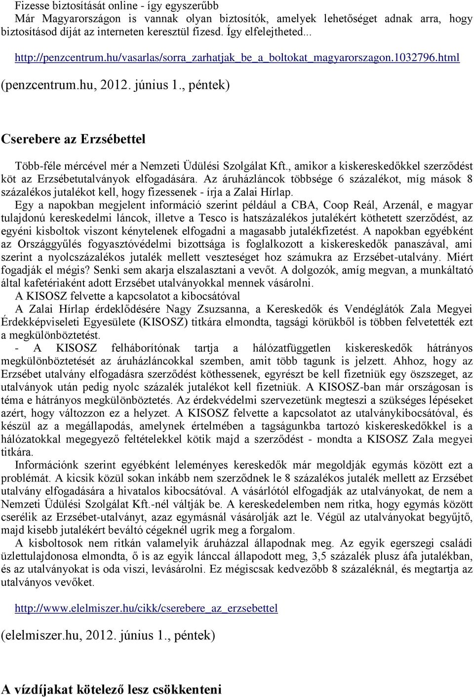 , péntek) Cserebere az Erzsébettel Több-féle mércével mér a Nemzeti Üdülési Szolgálat Kft., amikor a kiskereskedőkkel szerződést köt az Erzsébetutalványok elfogadására.