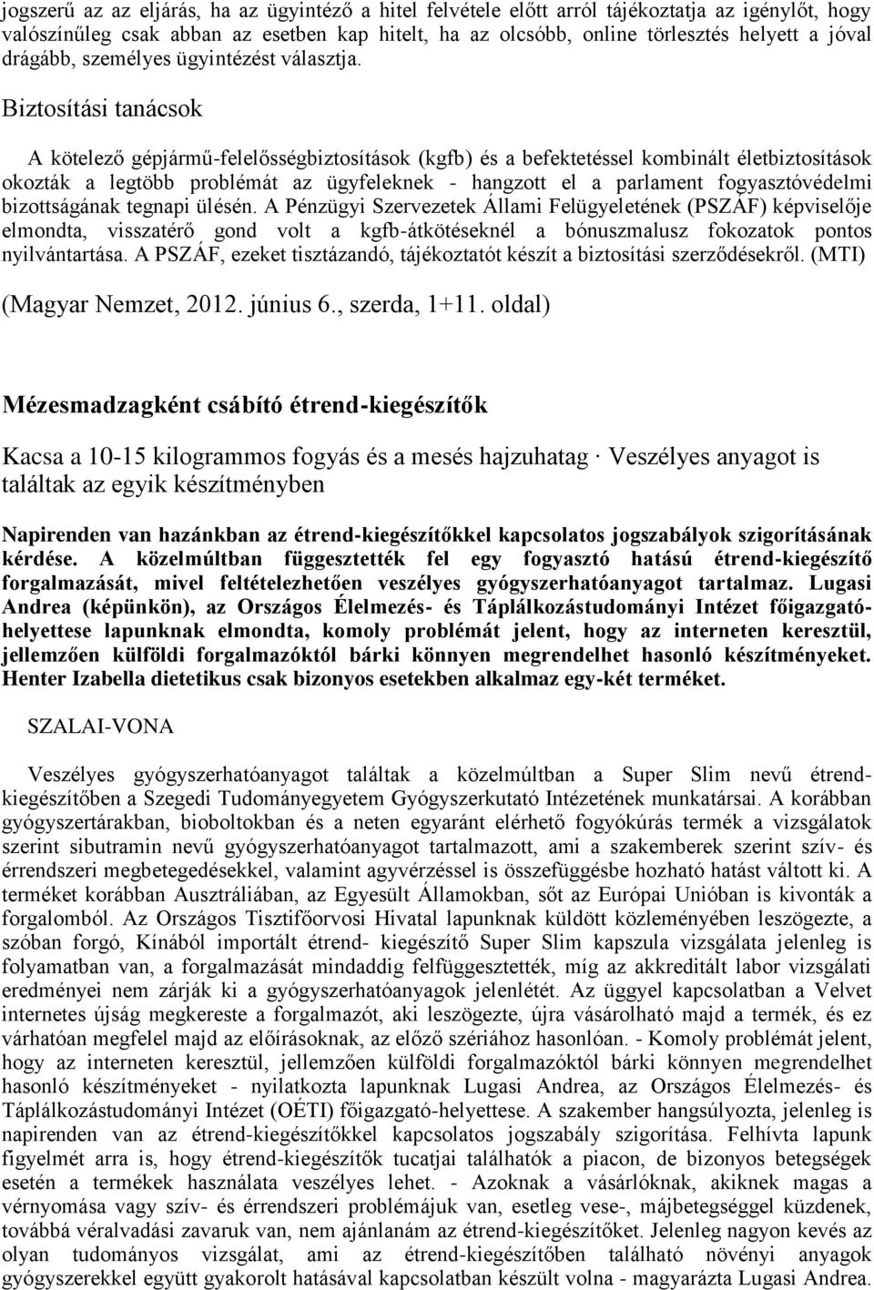 Biztosítási tanácsok A kötelező gépjármű-felelősségbiztosítások (kgfb) és a befektetéssel kombinált életbiztosítások okozták a legtöbb problémát az ügyfeleknek - hangzott el a parlament