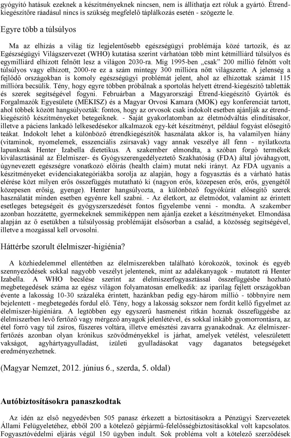 túlsúlyos és egymilliárd elhízott felnőtt lesz a világon 2030-ra. Míg 1995-ben csak 200 millió felnőtt volt túlsúlyos vagy elhízott, 2000-re ez a szám mintegy 300 millióra nőtt világszerte.