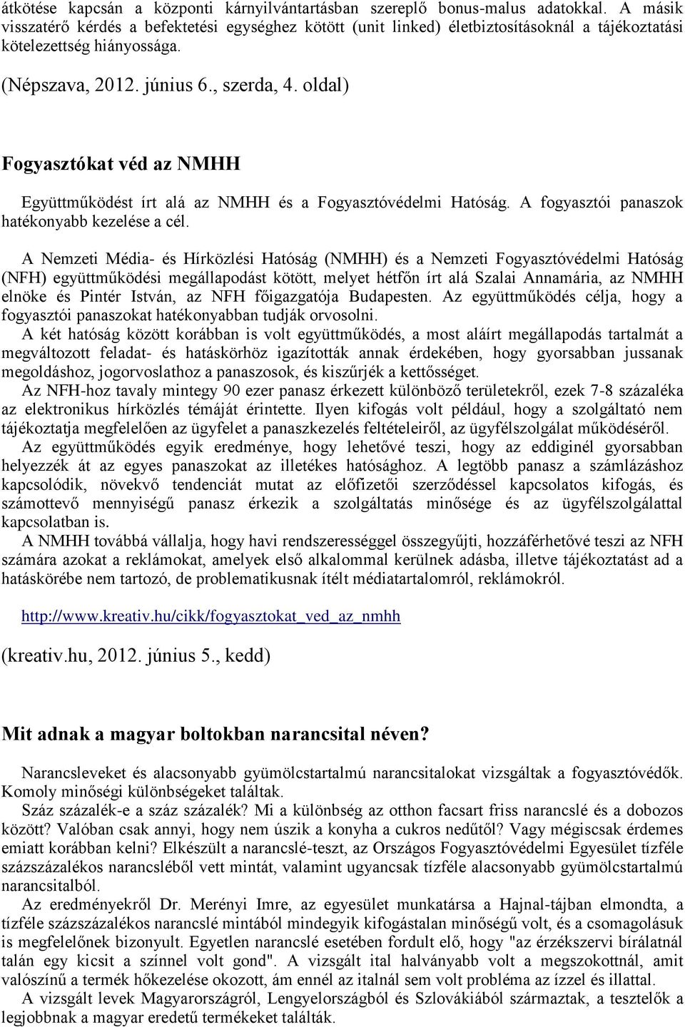 oldal) Fogyasztókat véd az NMHH Együttműködést írt alá az NMHH és a Fogyasztóvédelmi Hatóság. A fogyasztói panaszok hatékonyabb kezelése a cél.