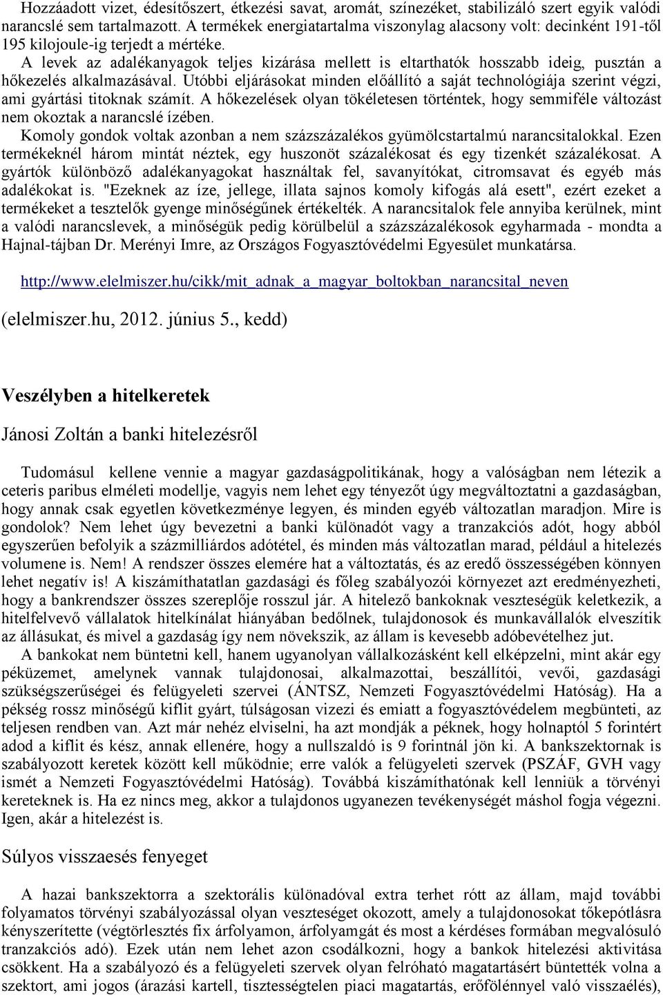 A levek az adalékanyagok teljes kizárása mellett is eltarthatók hosszabb ideig, pusztán a hőkezelés alkalmazásával.