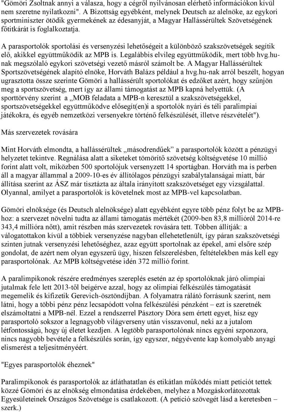 A parasportolók sportolási és versenyzési lehetőségeit a különböző szakszövetségek segítik elő, akikkel együttműködik az MPB is. Legalábbis elvileg együttműködik, mert több hvg.