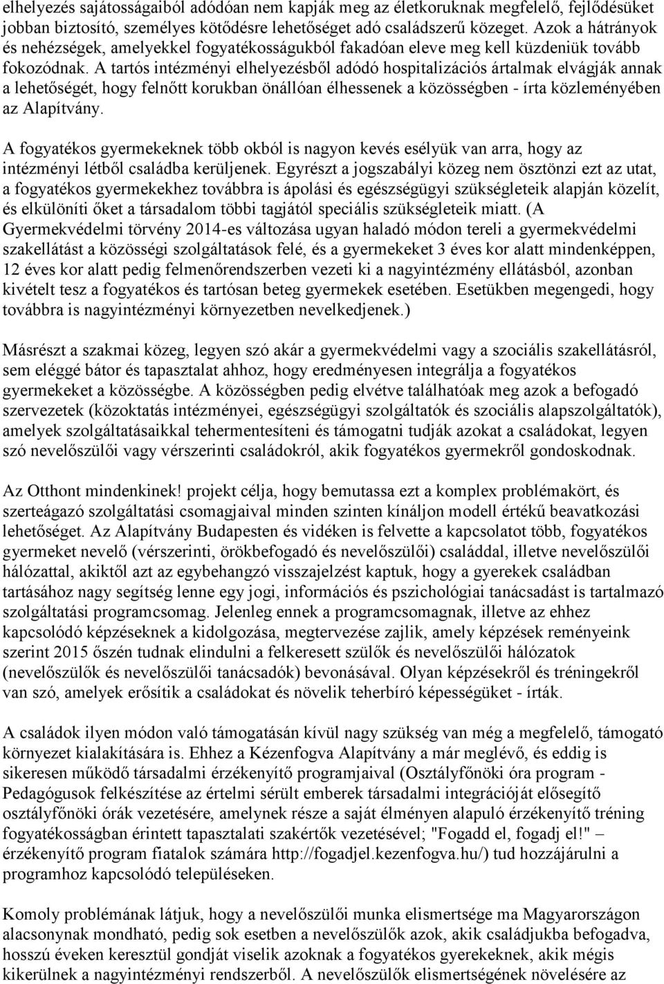 A tartós intézményi elhelyezésből adódó hospitalizációs ártalmak elvágják annak a lehetőségét, hogy felnőtt korukban önállóan élhessenek a közösségben - írta közleményében az Alapítvány.