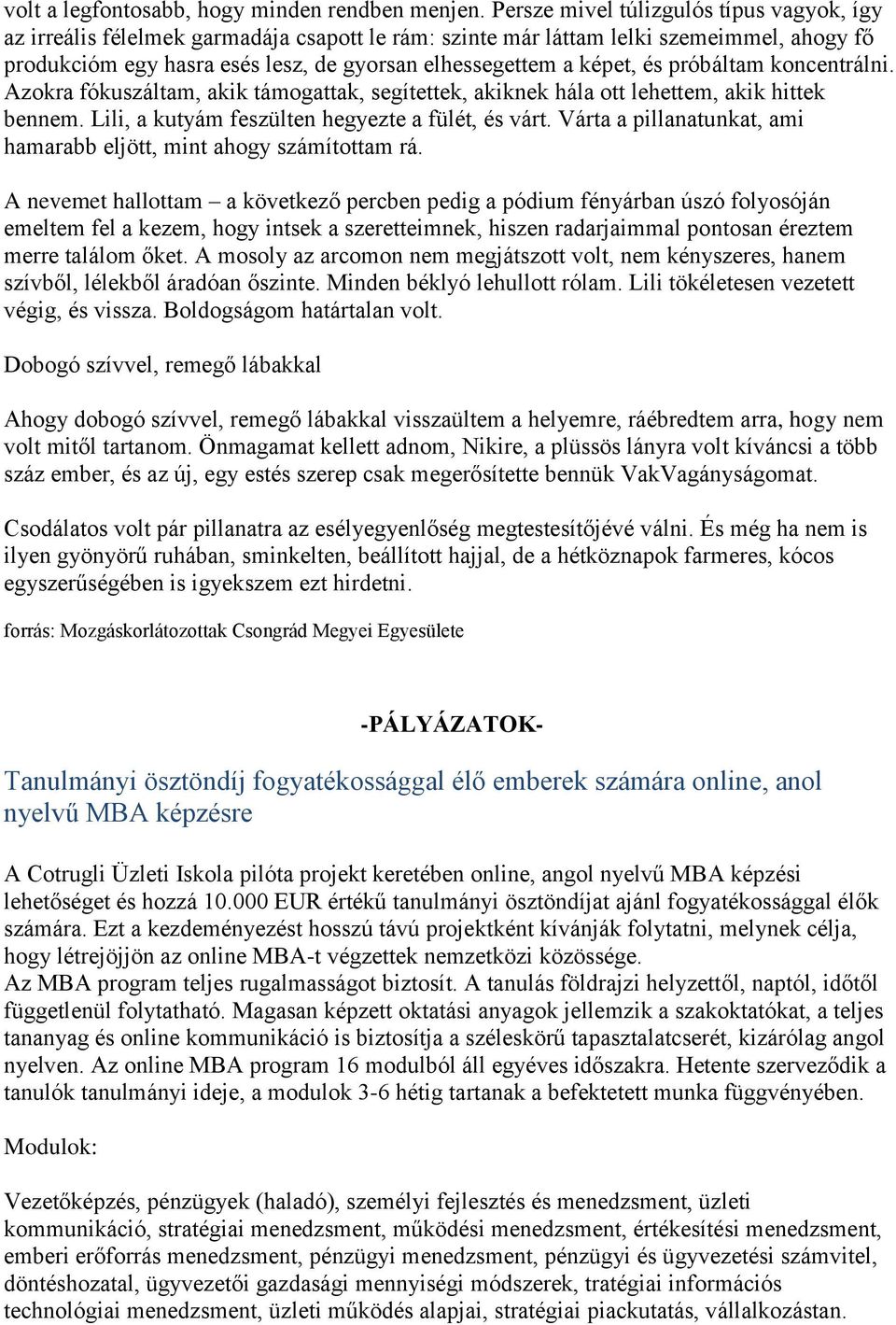 és próbáltam koncentrálni. Azokra fókuszáltam, akik támogattak, segítettek, akiknek hála ott lehettem, akik hittek bennem. Lili, a kutyám feszülten hegyezte a fülét, és várt.