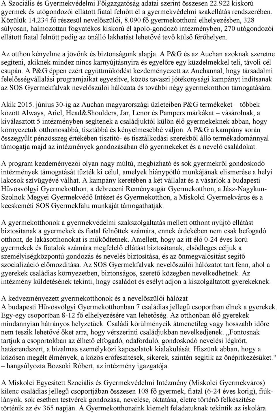 090 fő gyermekotthoni elhelyezésben, 328 súlyosan, halmozottan fogyatékos kiskorú él ápoló-gondozó intézményben, 270 utógondozói ellátott fiatal felnőtt pedig az önálló lakhatást lehetővé tevő külső