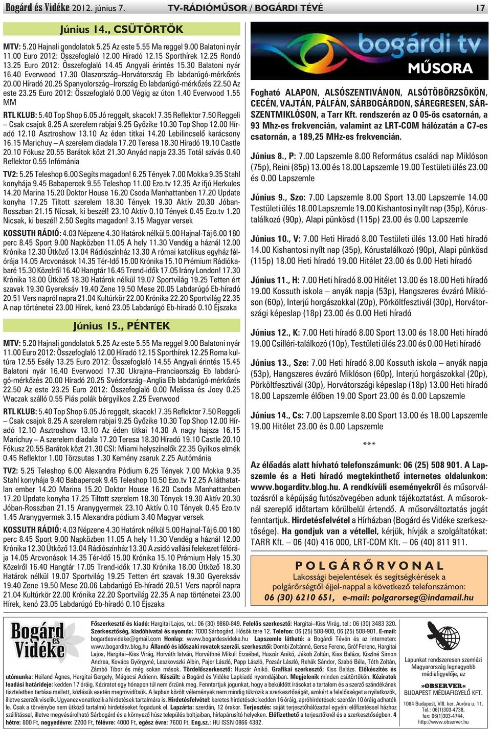 25 Spanyolország Írország Eb labdarúgó-mérkõzés 22.50 Az este 23.25 Euro 2012: Összefoglaló 0.00 Végig az úton 1.40 Everwood 1.55 MM RTL KLUB: 5.40 Top Shop 6.05 Jó reggelt, skacok! 7.35 Reflektor 7.