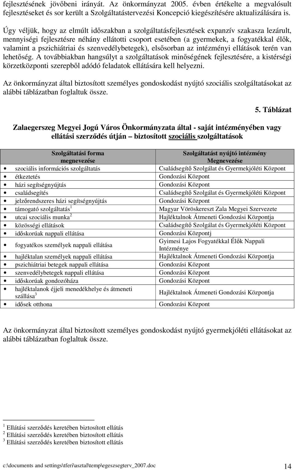 pszichiátriai és szenvedélybetegek), elssorban az intézményi ellátások terén van lehetség.