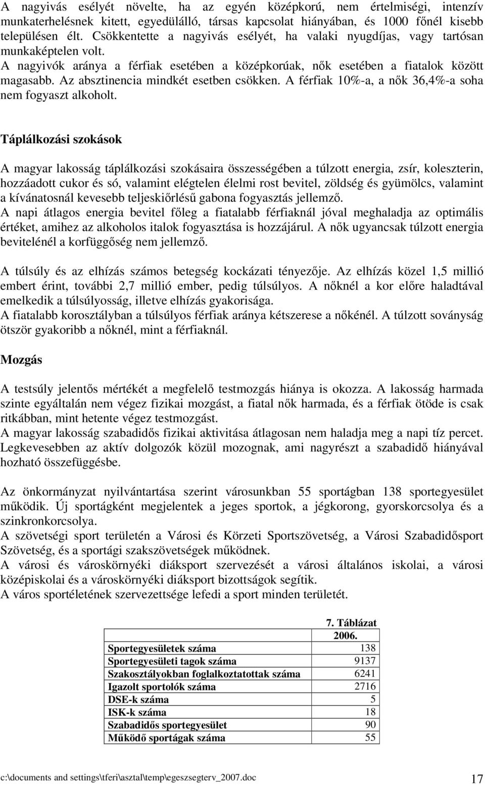 Az absztinencia mindkét esetben csökken. A férfiak 10%-a, a nk 36,4%-a soha nem fogyaszt alkoholt.