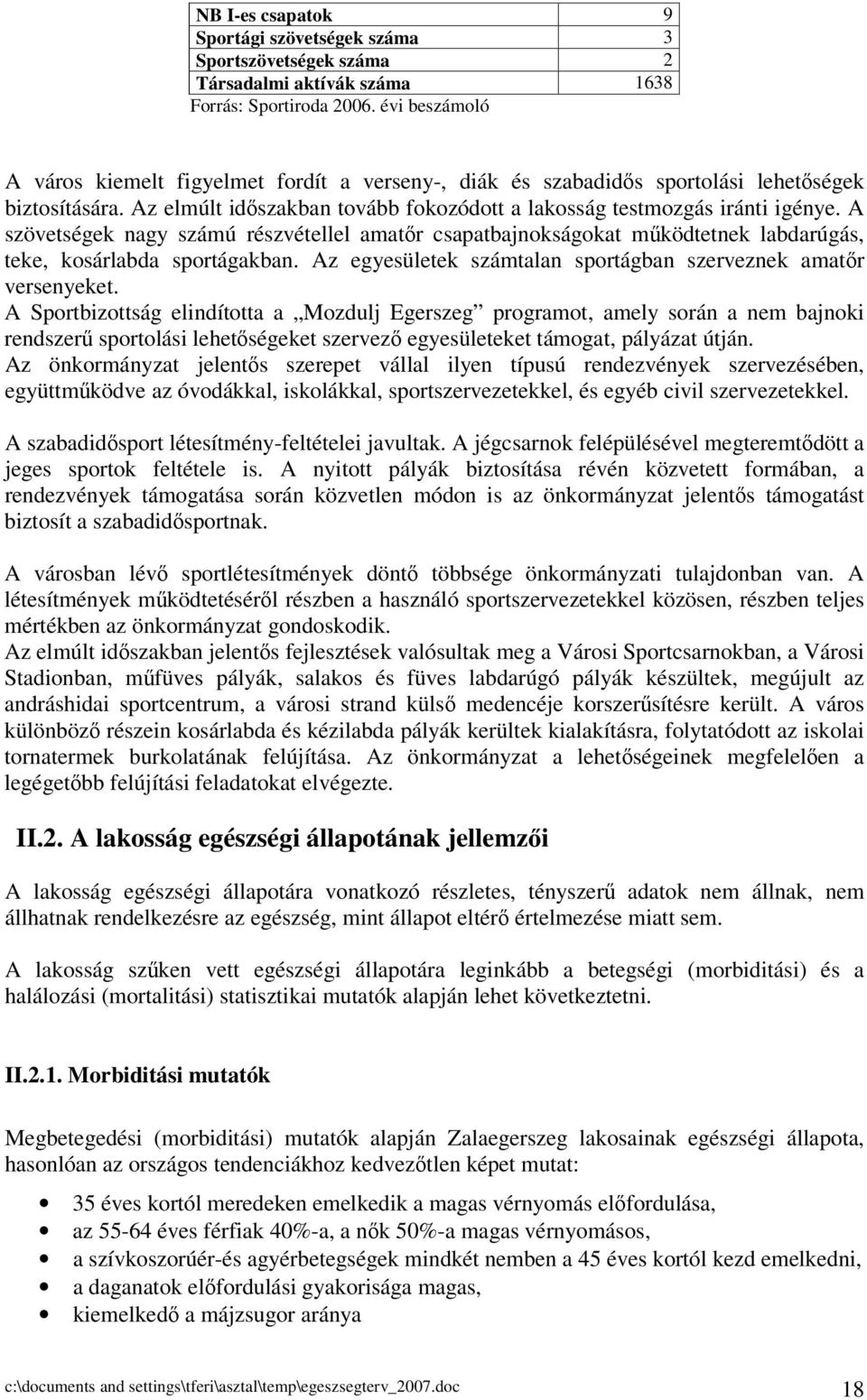 A szövetségek nagy számú részvétellel amatr csapatbajnokságokat mködtetnek labdarúgás, teke, kosárlabda sportágakban. Az egyesületek számtalan sportágban szerveznek amatr versenyeket.