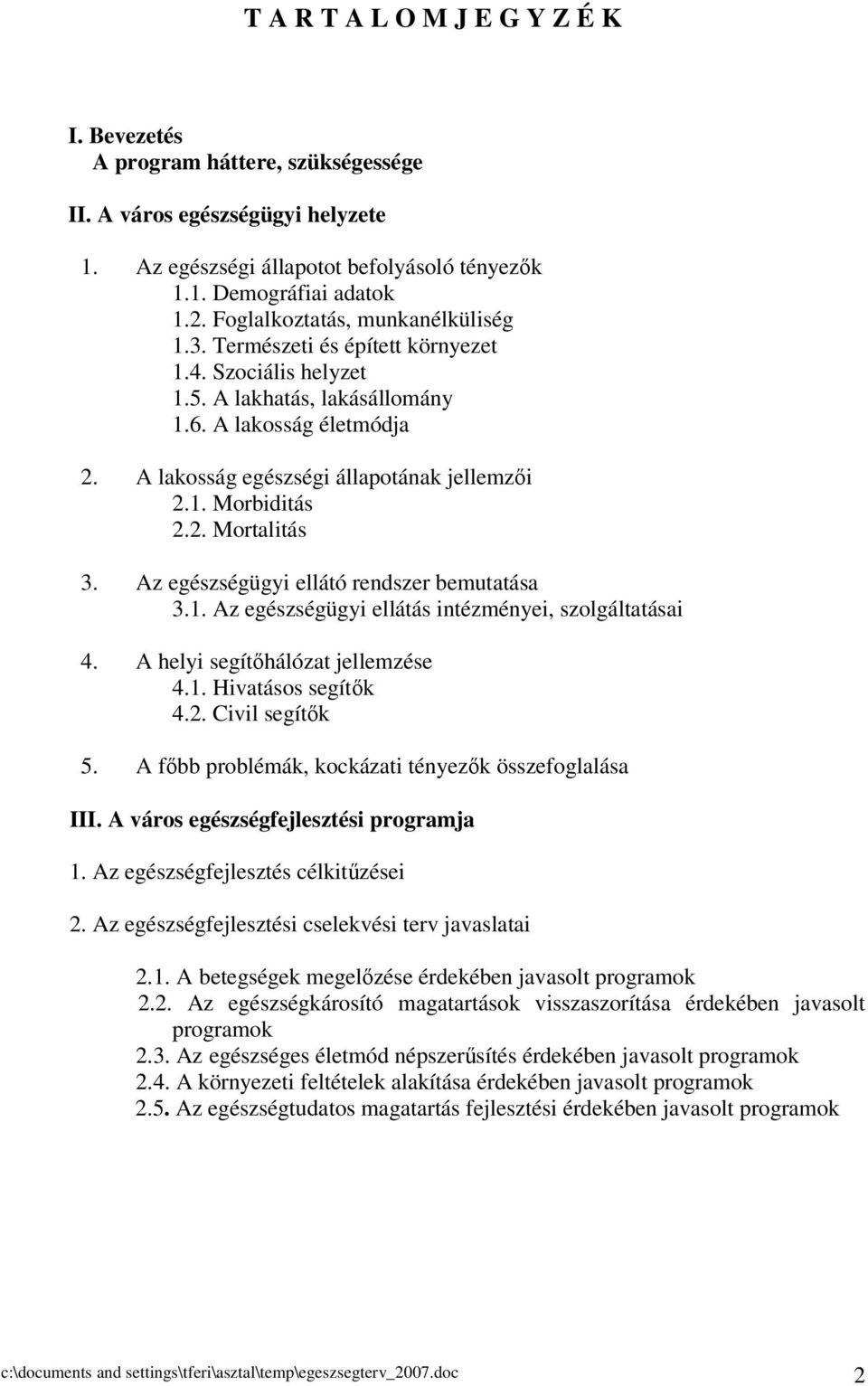 2. Mortalitás 3. Az egészségügyi ellátó rendszer bemutatása 3.1. Az egészségügyi ellátás intézményei, szolgáltatásai 4. A helyi segíthálózat jellemzése 4.1. Hivatásos segítk 4.2. Civil segítk 5.