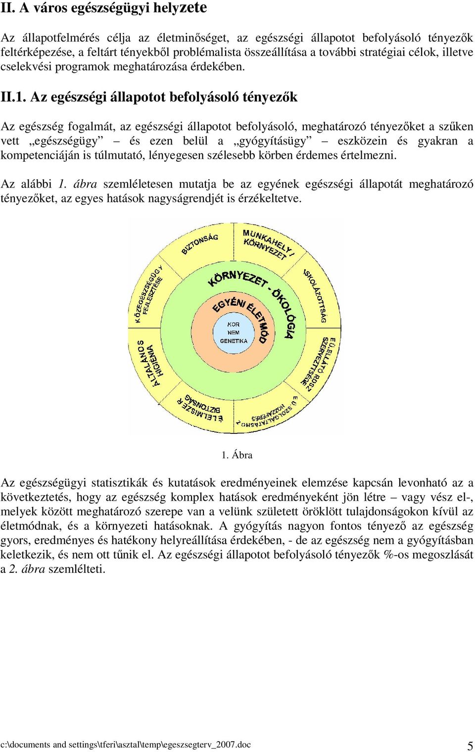 Régió lakosságának egészségügyi állapota Az egészség fogalmát, az egészségi állapotot befolyásoló, meghatározó tényezket a szken vett egészségügy és ezen belül a gyógyításügy eszközein és gyakran a