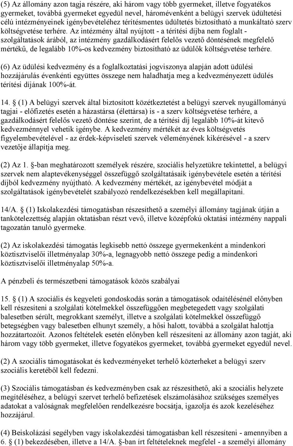 Az intézmény által nyújtott - a térítési díjba nem foglalt - szolgáltatások árából, az intézmény gazdálkodásért felelős vezető döntésének megfelelő mértékű, de legalább 10%-os kedvezmény biztosítható