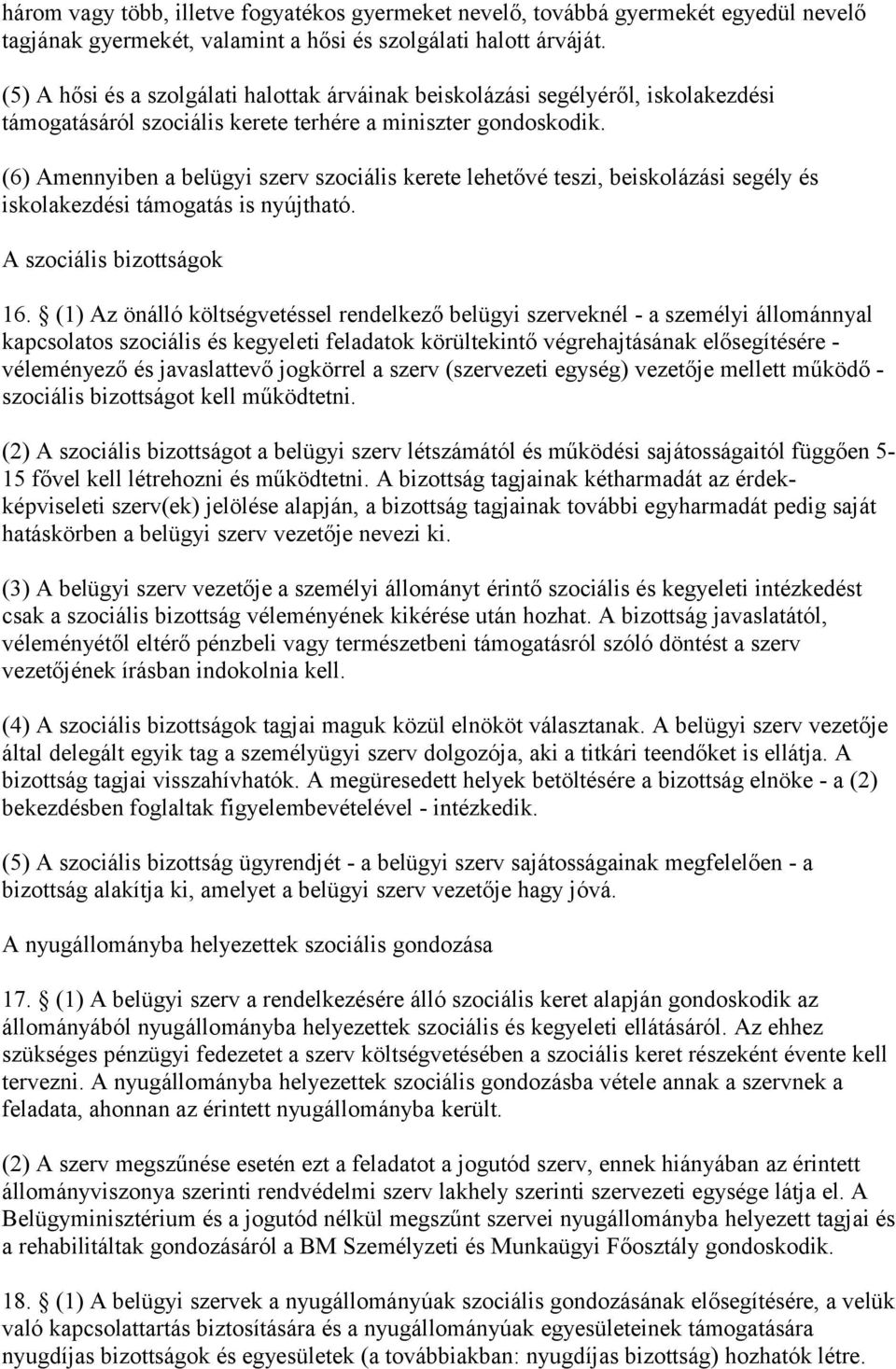 (6) Amennyiben a belügyi szerv szociális kerete lehetővé teszi, beiskolázási segély és iskolakezdési támogatás is nyújtható. A szociális bizottságok 16.