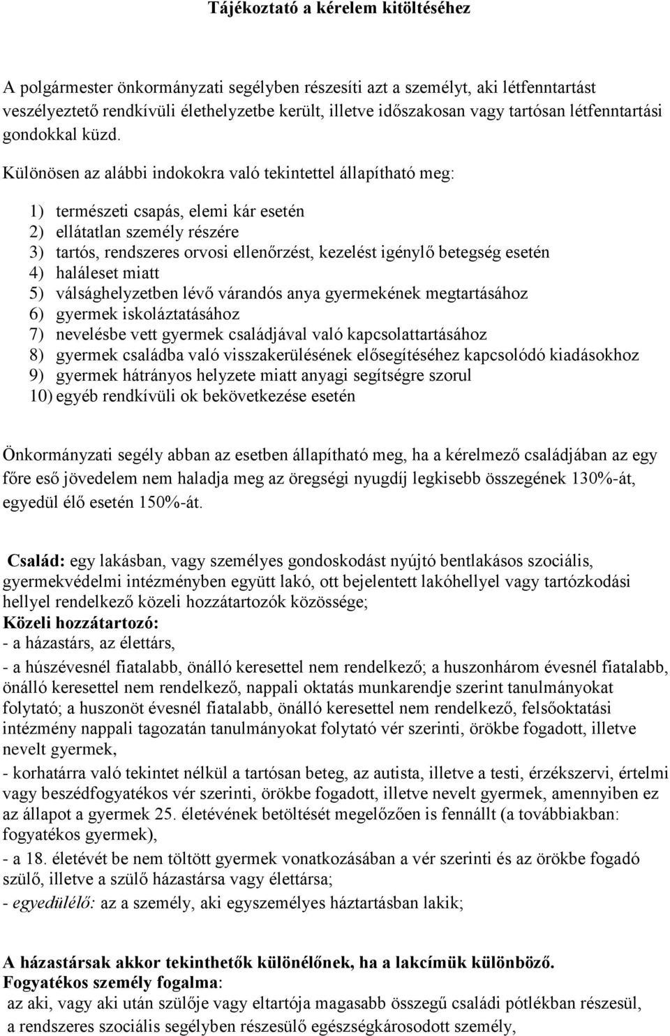 Különösen az alábbi indokokra való tekintettel állapítható meg: 1) természeti csapás, elemi kár esetén 2) ellátatlan személy részére 3) tartós, rendszeres orvosi ellenőrzést, kezelést igénylő