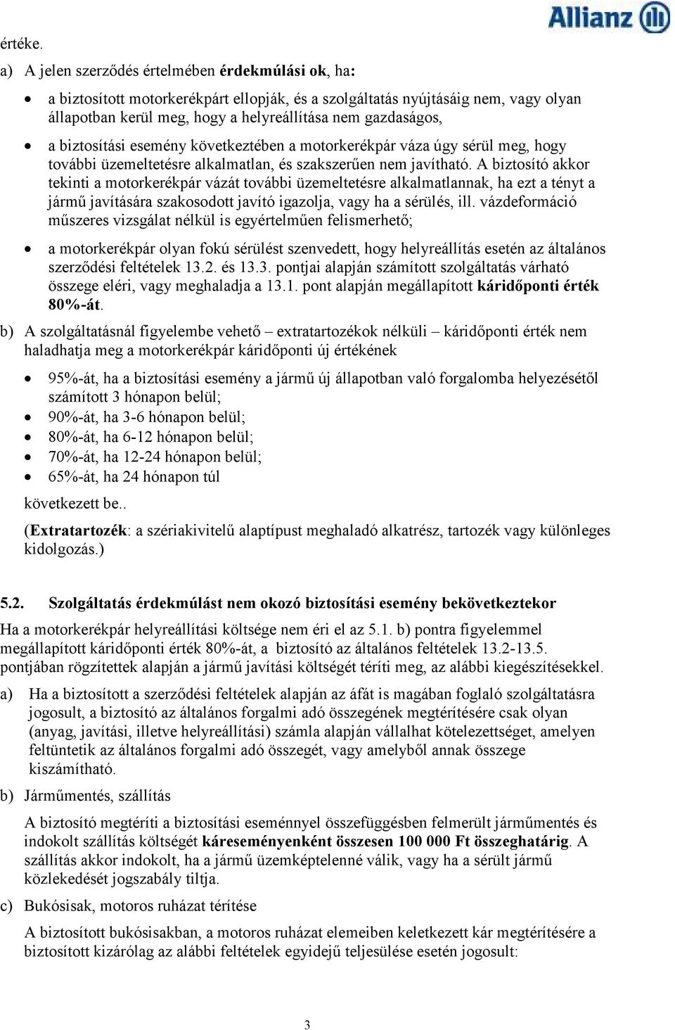 biztosítási esemény következtében a motorkerékpár váza úgy sérül meg, hogy további üzemeltetésre alkalmatlan, és szakszerően nem javítható.