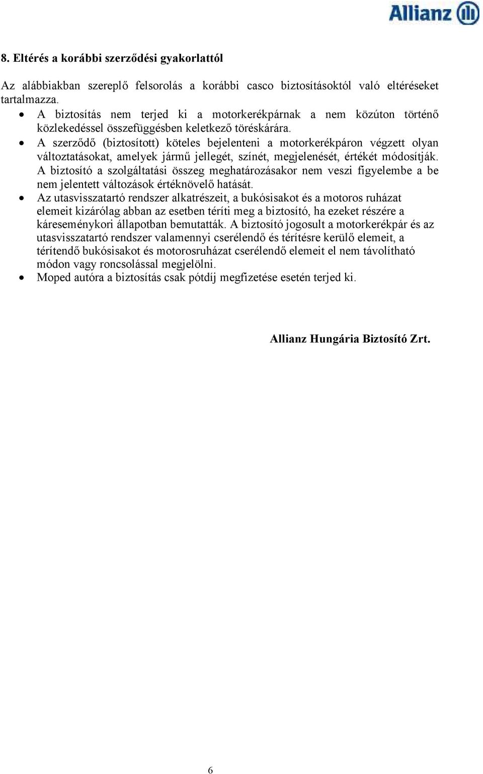 A szerzıdı (biztosított) köteles bejelenteni a motorkerékpáron végzett olyan változtatásokat, amelyek jármő jellegét, színét, megjelenését, értékét módosítják.