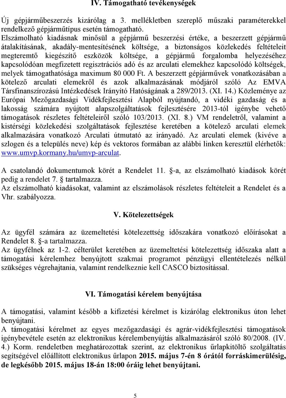 költsége, a gépjármű forgalomba helyezéséhez kapcsolódóan megfizetett regisztrációs adó és az arculati elemekhez kapcsolódó költségek, melyek támogathatósága maximum 80 000 Ft.