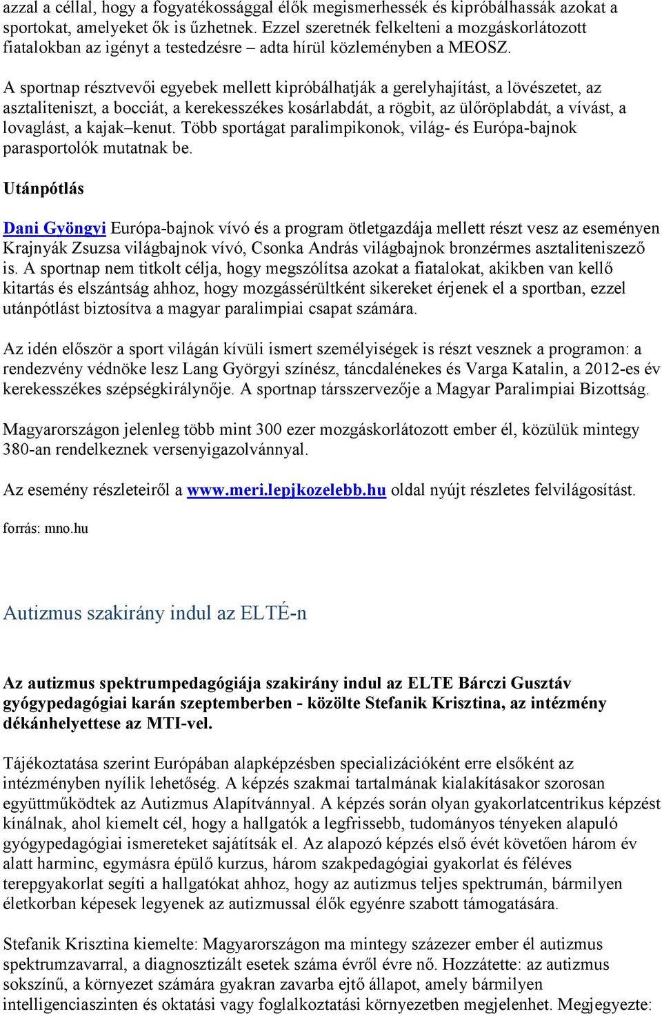 A sportnap résztvevői egyebek mellett kipróbálhatják a gerelyhajítást, a lövészetet, az asztaliteniszt, a bocciát, a kerekesszékes kosárlabdát, a rögbit, az ülőröplabdát, a vívást, a lovaglást, a