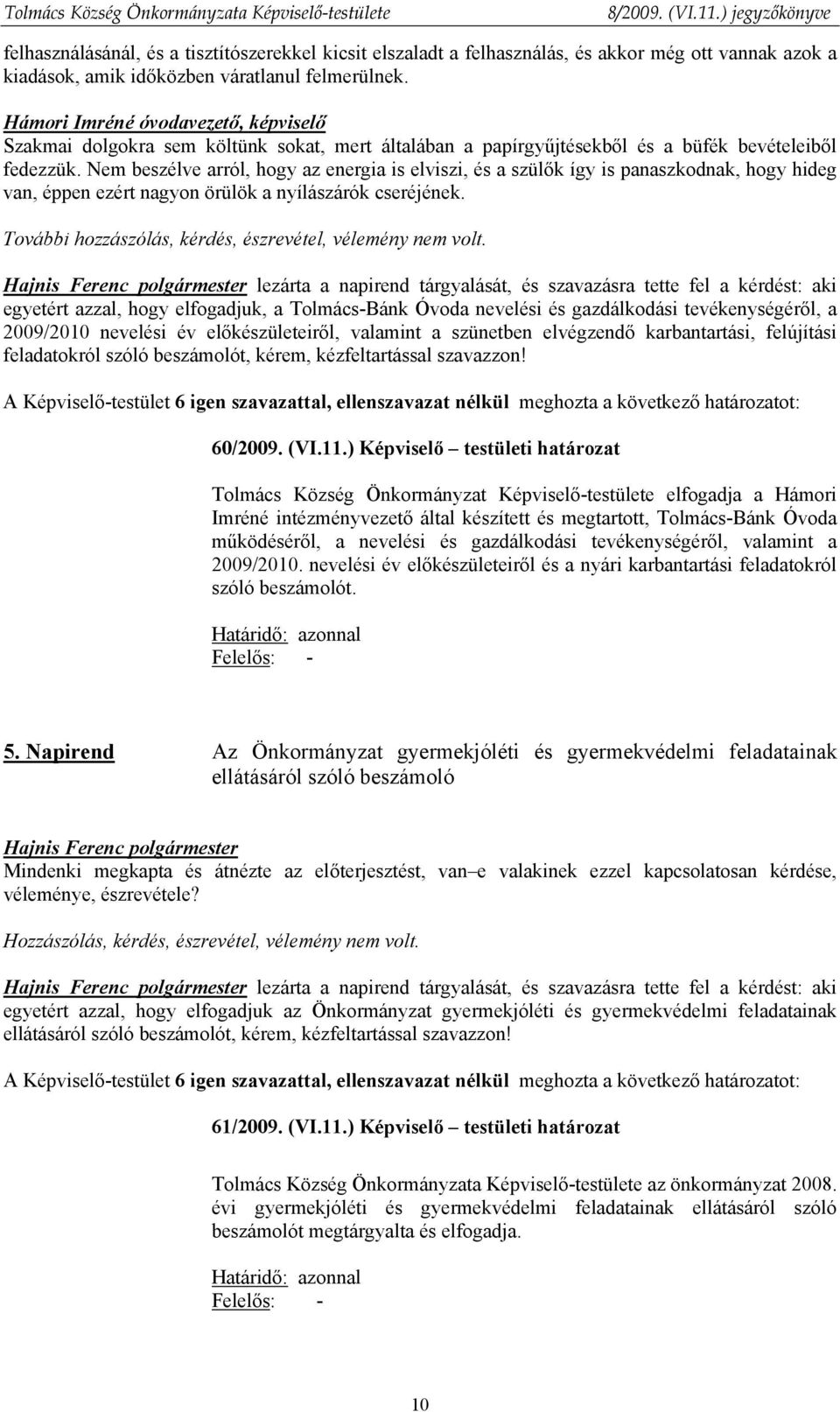 Nem beszélve arról, hogy az energia is elviszi, és a szülők így is panaszkodnak, hogy hideg van, éppen ezért nagyon örülök a nyílászárók cseréjének.