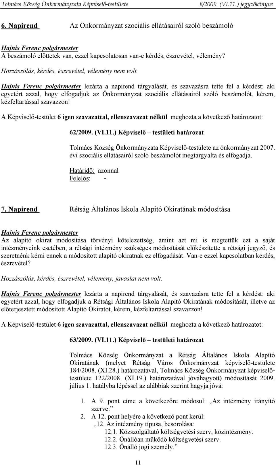 lezárta a napirend tárgyalását, és szavazásra tette fel a kérdést: aki egyetért azzal, hogy elfogadjuk az Önkormányzat szociális ellátásairól szóló beszámolót, kérem, kézfeltartással szavazzon!