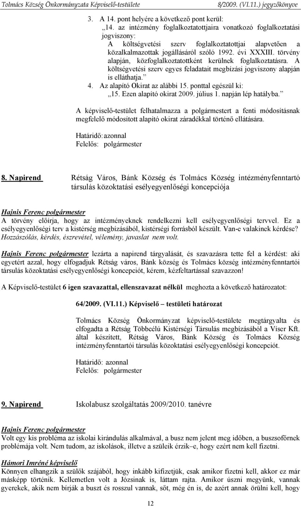 törvény alapján, közfoglalkoztatottként kerülnek foglalkoztatásra. A költségvetési szerv egyes feladatait megbízási jogviszony alapján is elláthatja. 4. Az alapító Okirat az alábbi 15.