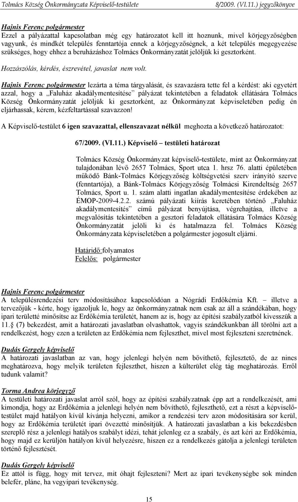 lezárta a téma tárgyalását, és szavazásra tette fel a kérdést: aki egyetért azzal, hogy a Faluház akadálymentesítése pályázat tekintetében a feladatok ellátására Tolmács Község Önkormányzatát