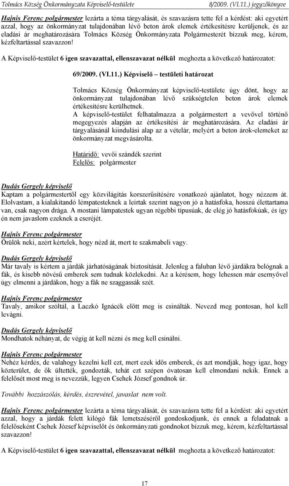 ) Képviselő testületi határozat Tolmács Község Önkormányzat képviselő-testülete úgy dönt, hogy az önkormányzat tulajdonában lévő szükségtelen beton árok elemek értékesítésre kerülhetnek.