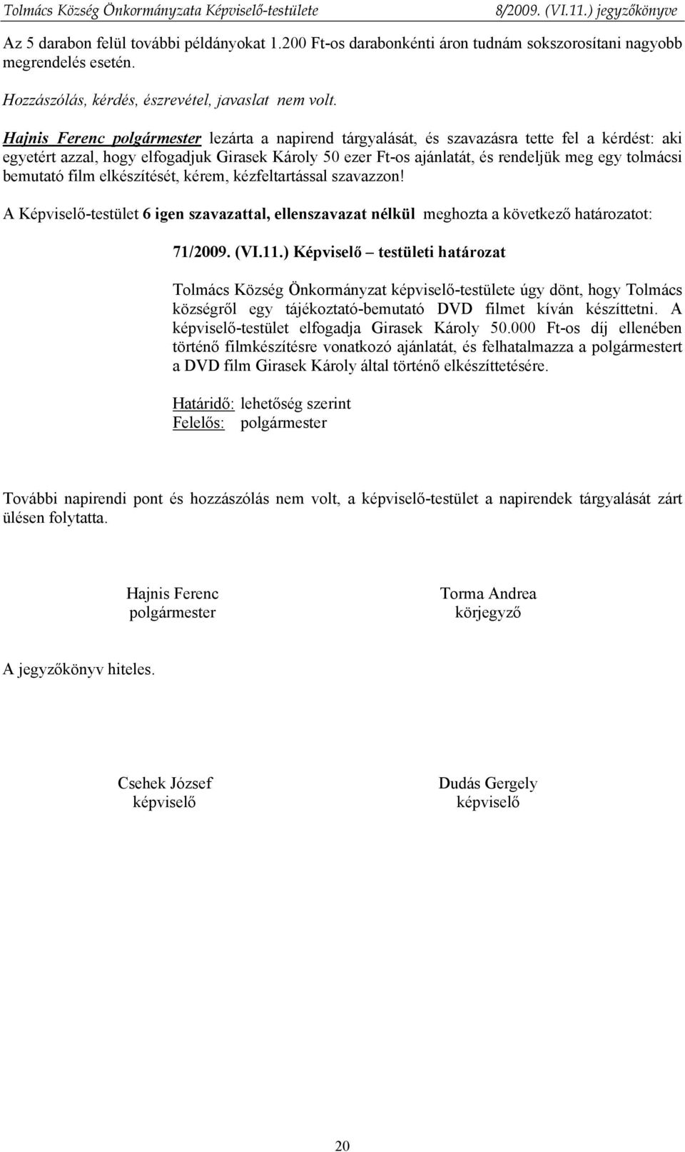 elkészítését, kérem, kézfeltartással szavazzon! 71/2009. (VI.11.