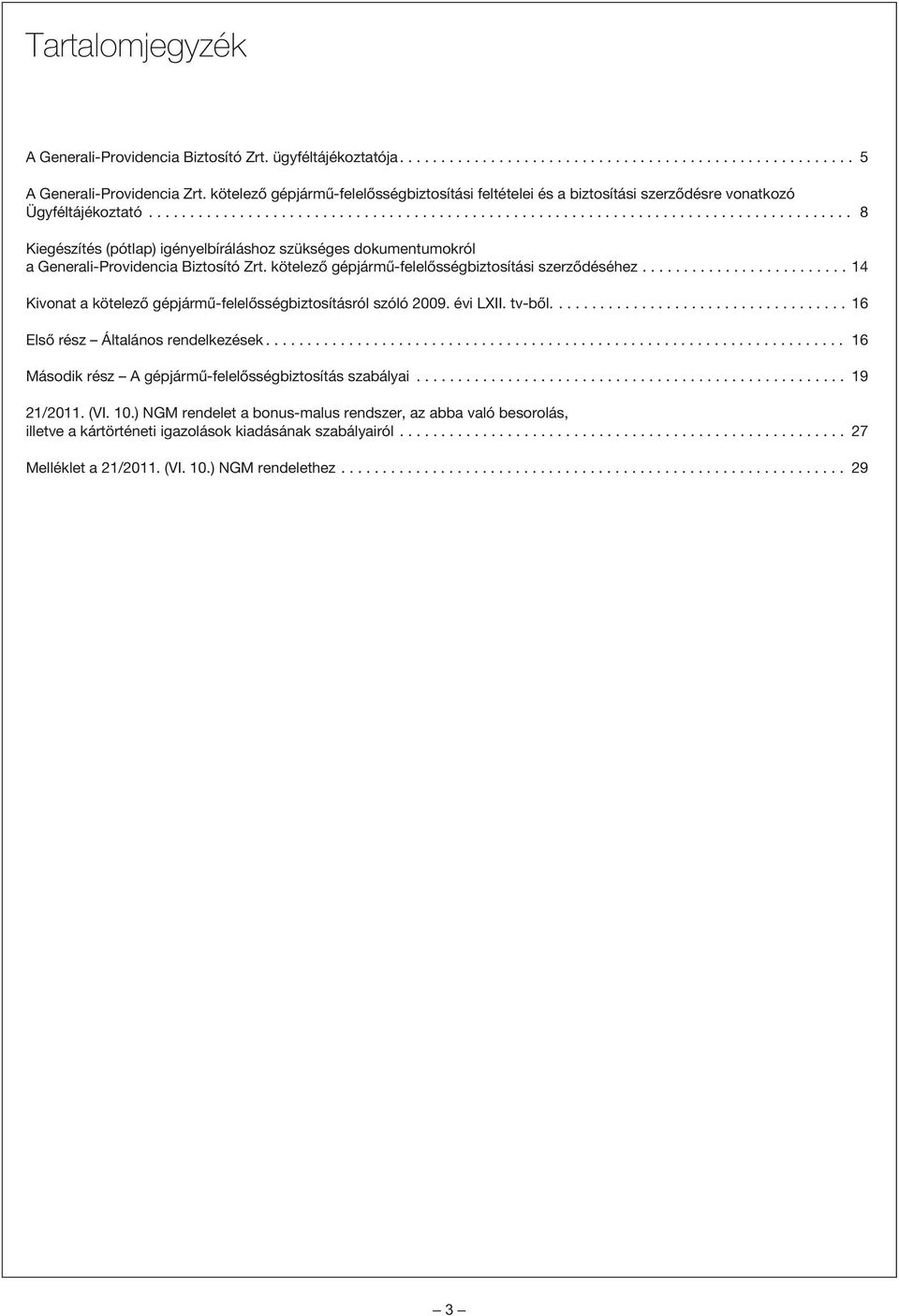 .. 8 Kiegészítés (pótlap) igényelbíráláshoz szükséges dokumentumokról a Generali-Providencia Biztosító Zrt. kötelezõ gépjármû-felelõsségbiztosítási szerzõdéséhez.