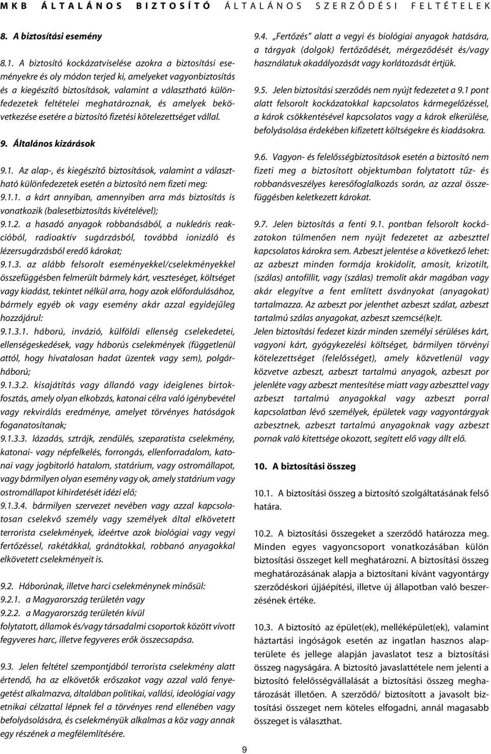 meghatároznak, és amelyek bekövetkezése esetére a biztosító fizetési kötelezettséget vállal. 9. Általános kizárások 9.1.