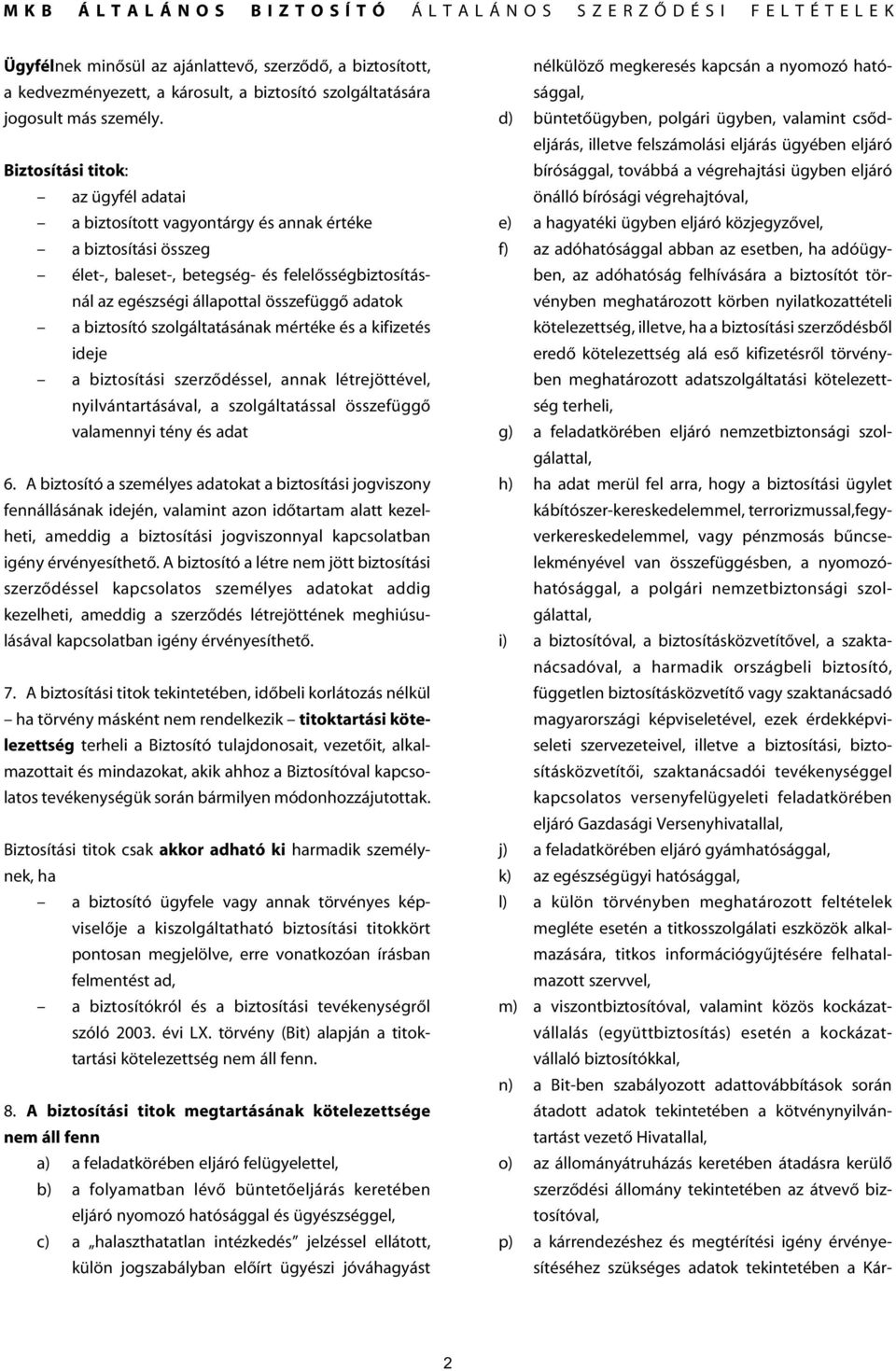 biztosító szolgáltatásának mértéke és a kifizetés ideje a biztosítási szerzôdéssel, annak létrejöttével, nyilvántartásával, a szolgáltatással összefüggô valamennyi tény és adat 6.