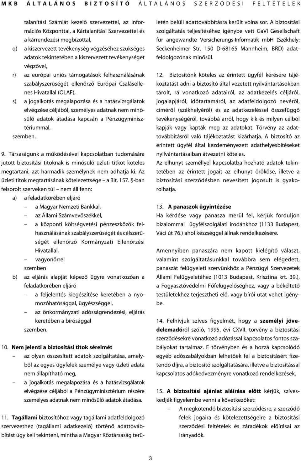 hatásvizsgálatok elvégzése céljából, személyes adatnak nem minôsülô adatok átadása kapcsán a Pénzügyminisztériummal, szemben. 9.