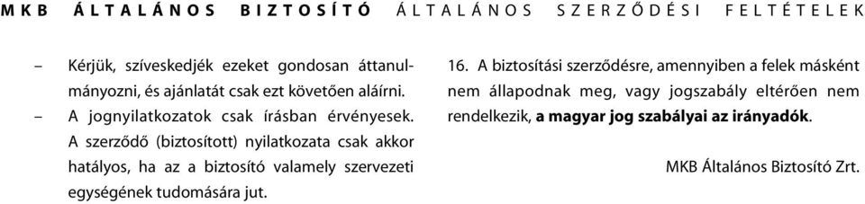 A szerzôdô (biztosított) nyilatkozata csak akkor hatályos, ha az a biztosító valamely szervezeti egységének