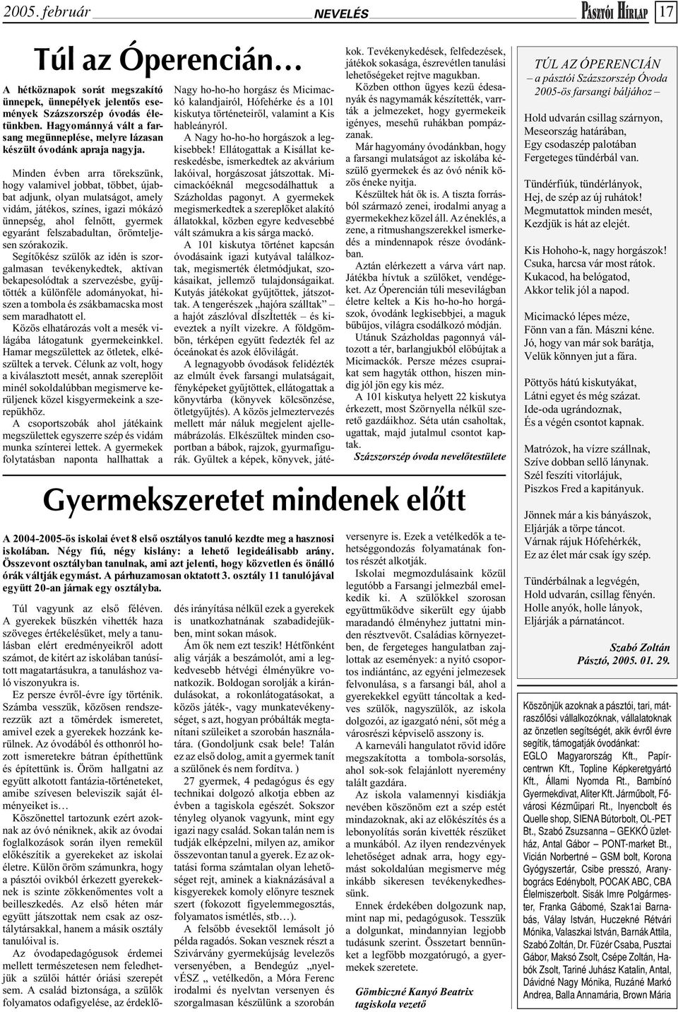 Minden évben arra törekszünk, hogy valamivel jobbat, többet, újabbat adjunk, olyan mulatságot, amely vidám, játékos, színes, igazi mókázó ünnepség, ahol felnôtt, gyermek egyaránt felszabadultan,