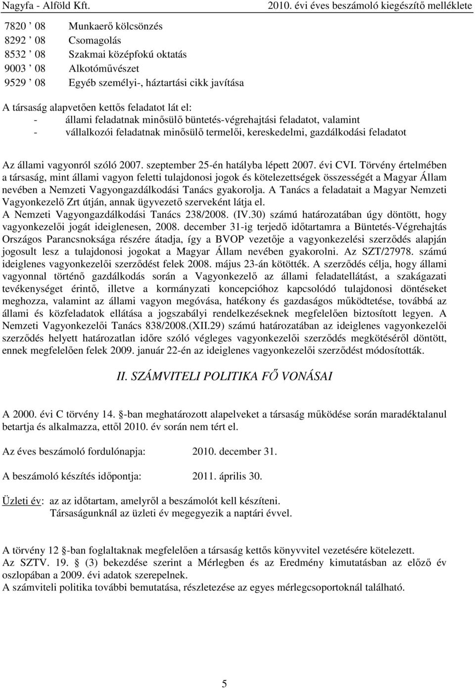 el: - állami feladatnak minősülő büntetés-végrehajtási feladatot, valamint - vállalkozói feladatnak minősülő termelői, kereskedelmi, gazdálkodási feladatot Az állami vagyonról szóló 2007.