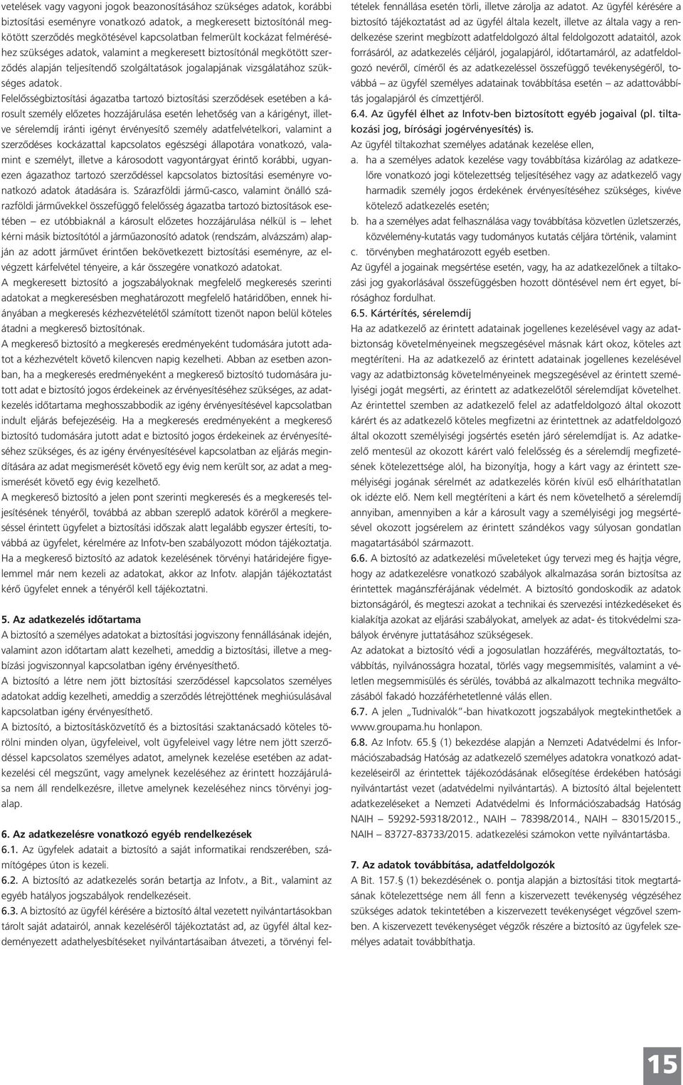 Felelősségbiztosítási ágazatba tartozó biztosítási szerződések esetében a károsult személy előzetes hozzájárulása esetén lehetőség van a kárigényt, illetve sérelemdíj iránti igényt érvényesítő