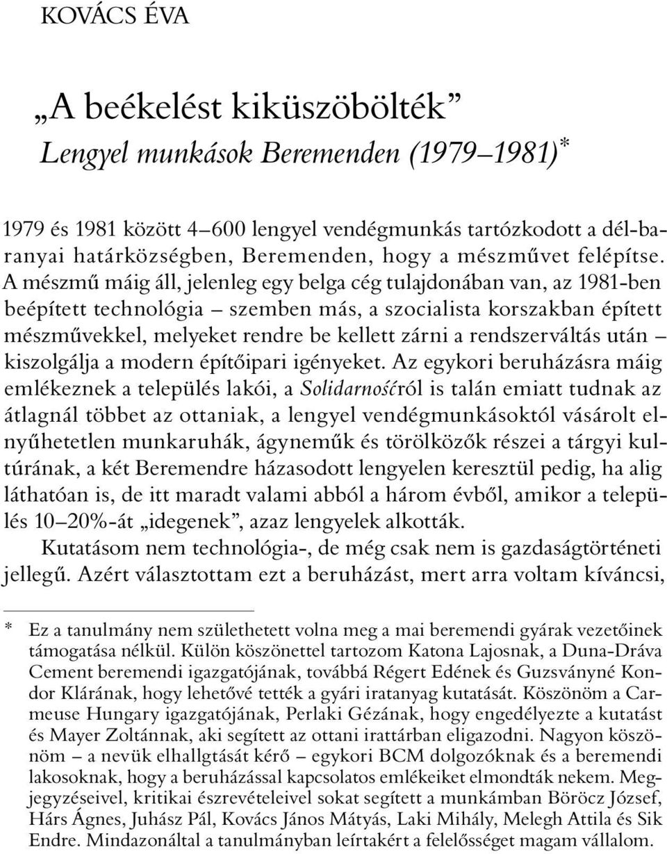 A mészmû máig áll, jelenleg egy belga cég tulajdonában van, az 1981-ben beépített technológia szemben más, a szocialista korszakban épített mészmûvekkel, melyeket rendre be kellett zárni a