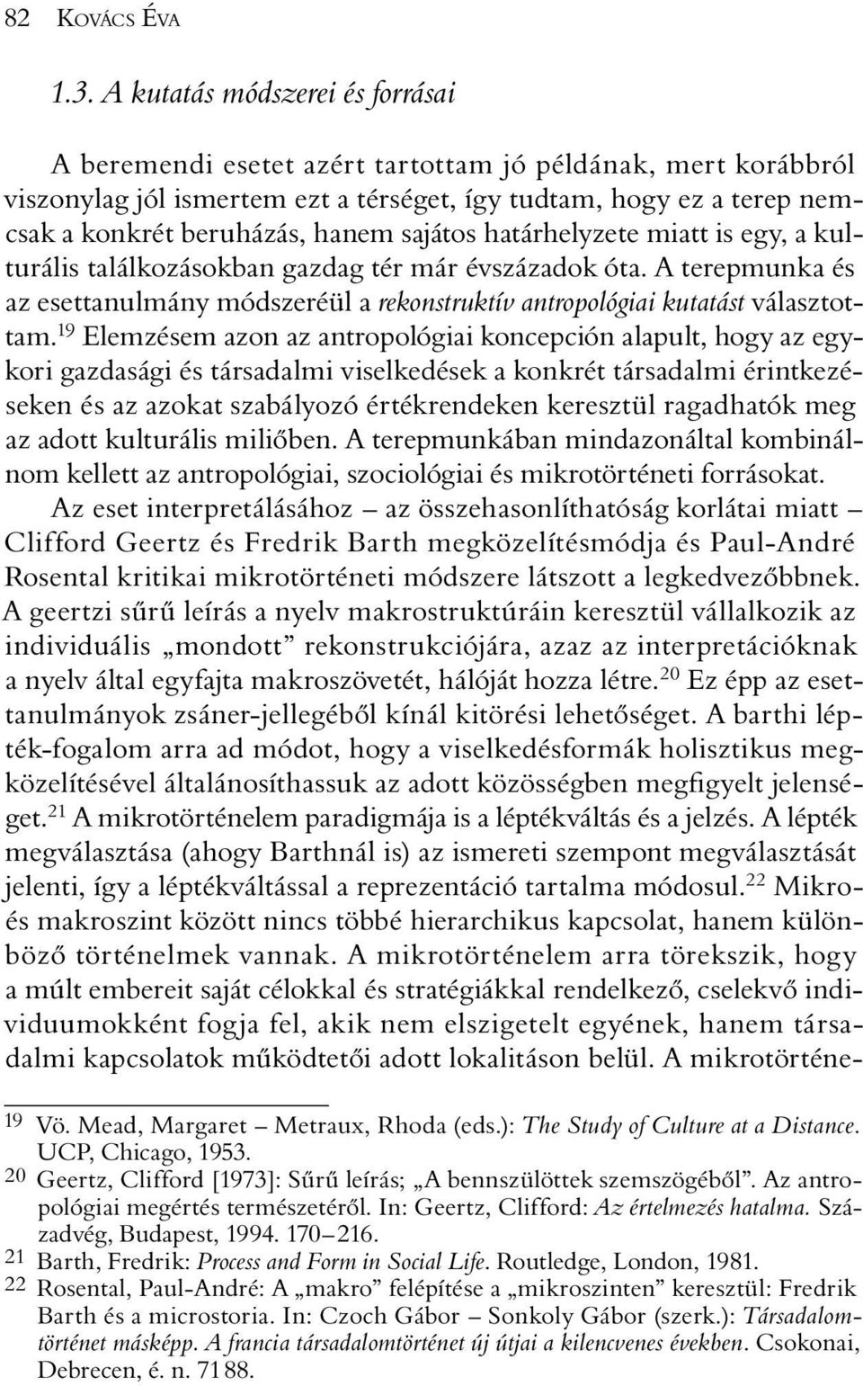 sajátos határhelyzete miatt is egy, a kulturális találkozásokban gazdag tér már évszázadok óta. A terepmunka és az esettanulmány módszeréül a rekonstruktív antropológiai kutatást választottam.