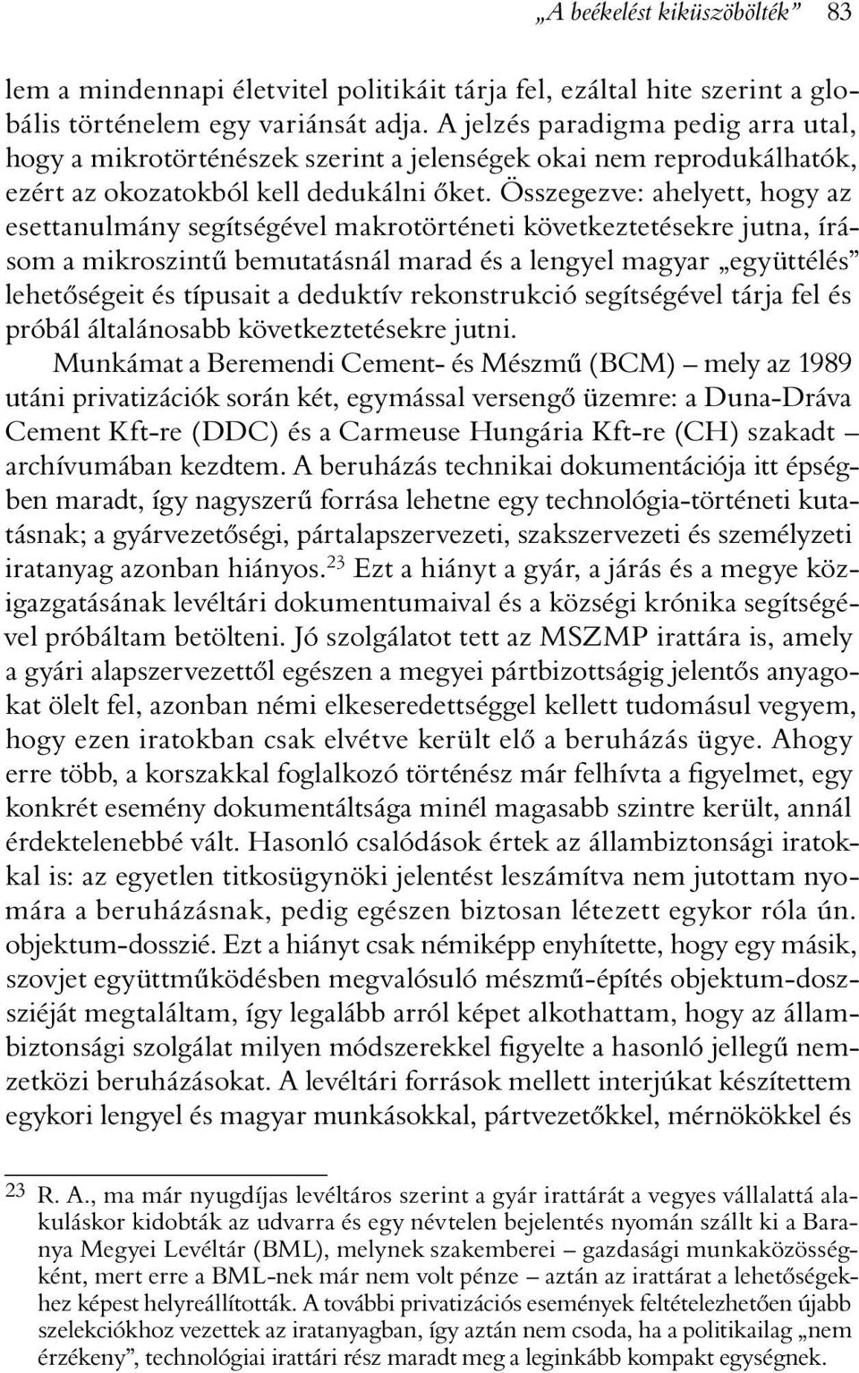 Összegezve: ahelyett, hogy az esettanulmány segítségével makrotörténeti következtetésekre jutna, írásom a mikroszintû bemutatásnál marad és a lengyel magyar együttélés lehetõségeit és típusait a