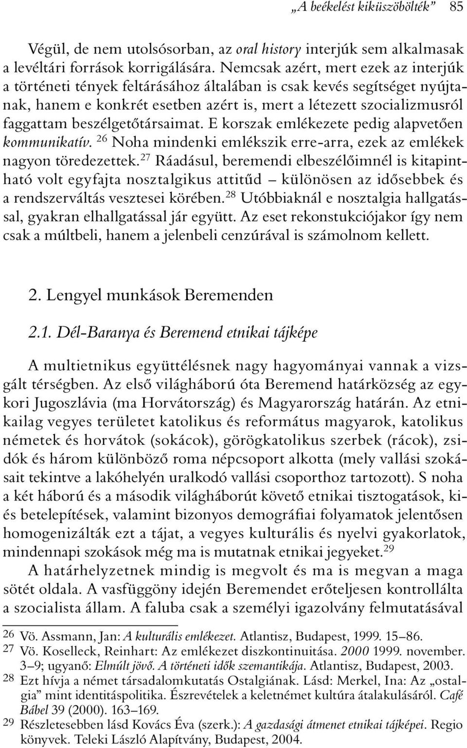 beszélgetõtársaimat. E korszak emlékezete pedig alapvetõen kommunikatív. 26 Noha mindenki emlékszik erre-arra, ezek az emlékek nagyon töredezettek.