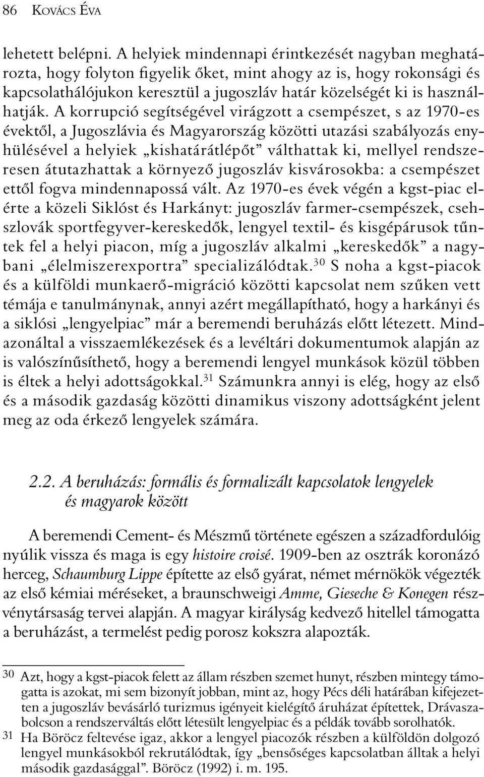 A korrupció segítségével virágzott a csempészet, s az 1970-es évektõl, a Jugoszlávia és Magyarország közötti utazási szabályozás enyhülésével a helyiek kishatárátlépõt válthattak ki, mellyel