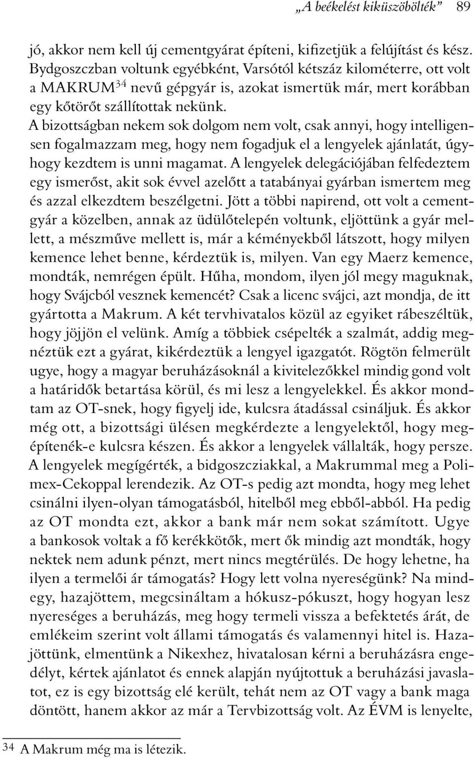 A bizottságban nekem sok dolgom nem volt, csak annyi, hogy intelligensen fogalmazzam meg, hogy nem fogadjuk el a lengyelek ajánlatát, úgyhogy kezdtem is unni magamat.