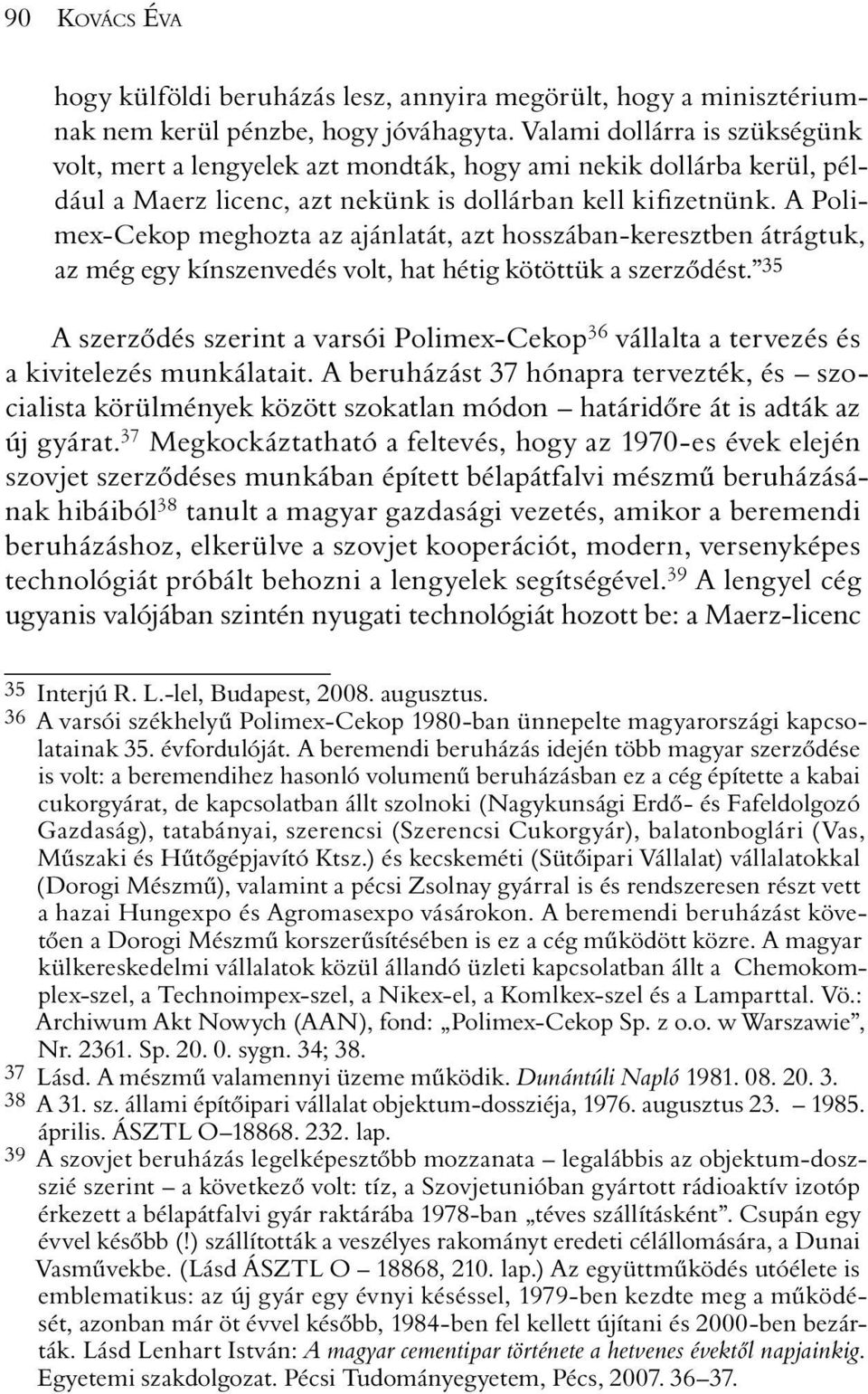 A Polimex-Cekop meghozta az ajánlatát, azt hosszában-keresztben átrágtuk, az még egy kínszenvedés volt, hat hétig kötöttük a szerzõdést.