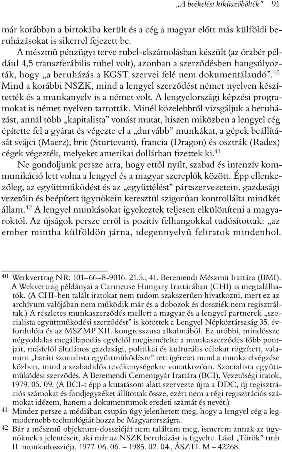 40 Mind a korábbi NSZK, mind a lengyel szerzõdést német nyelven készítették és a munkanyelv is a német volt. A lengyelországi képzési programokat is német nyelven tartották.