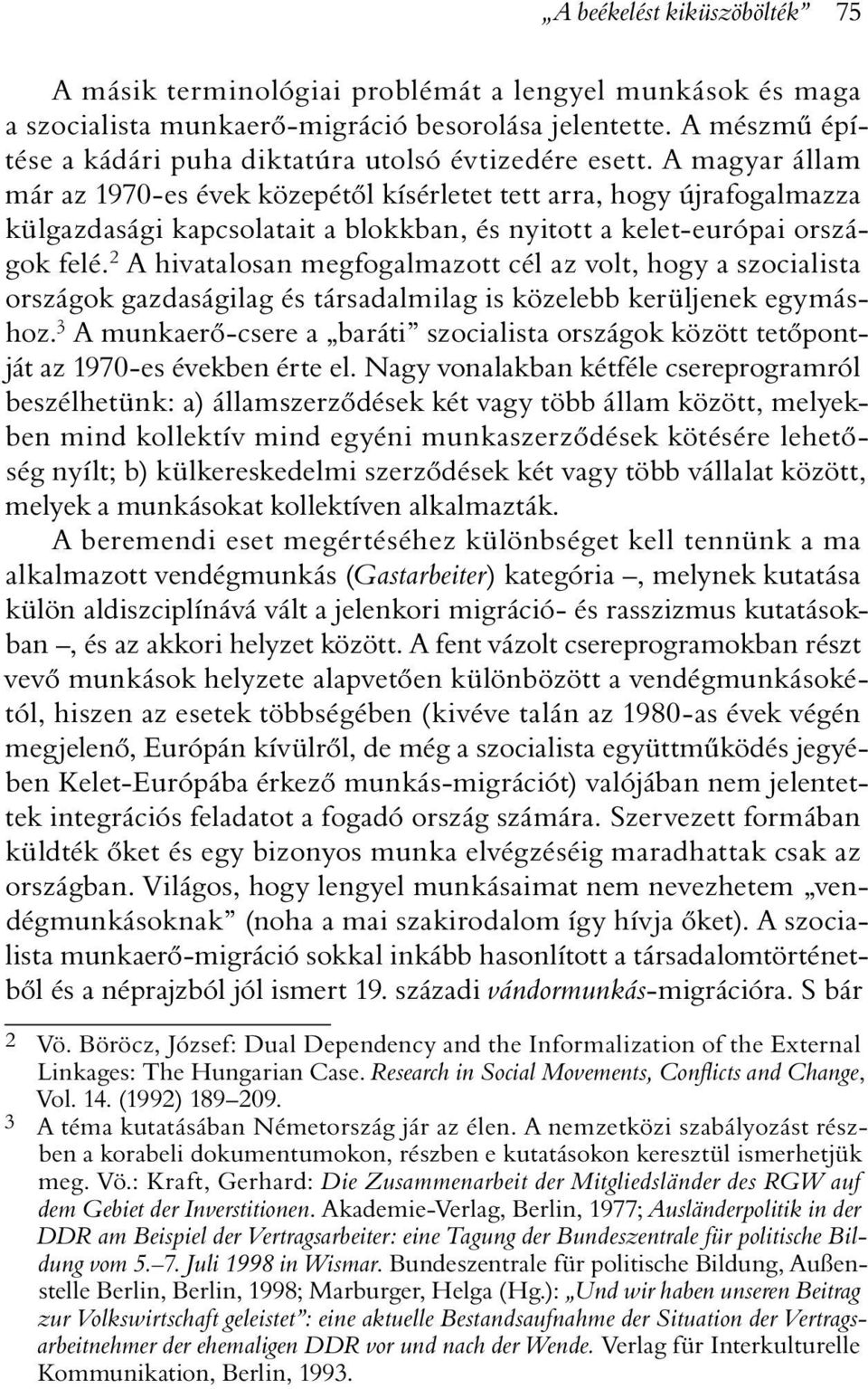 A magyar állam már az 1970-es évek közepétõl kísérletet tett arra, hogy újrafogalmazza külgazdasági kapcsolatait a blokkban, és nyitott a kelet-európai országok felé.