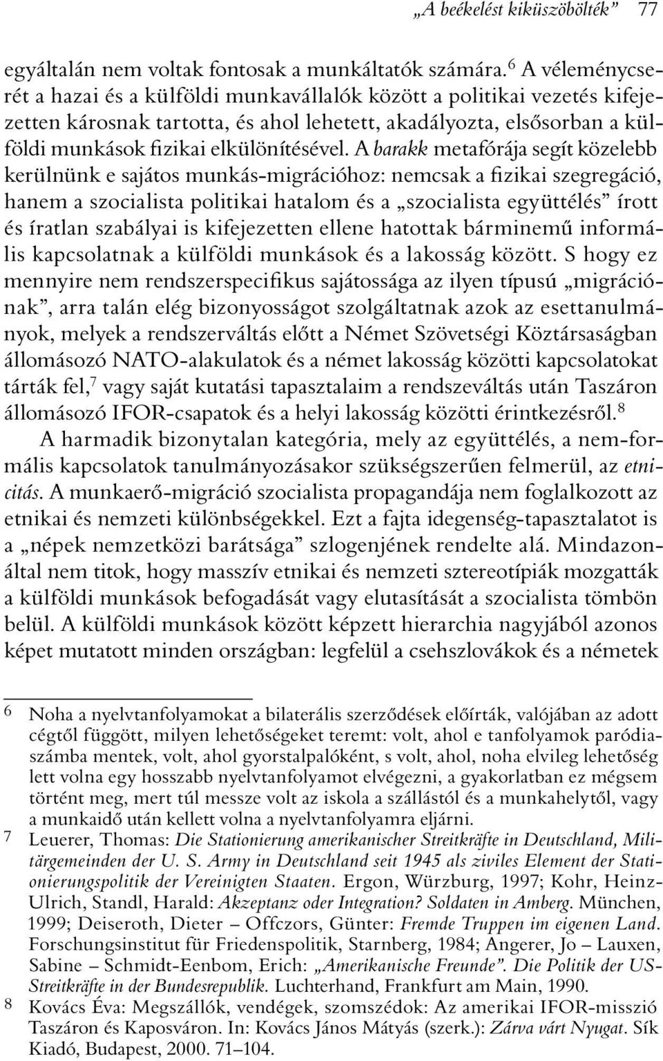 A barakk metafórája segít közelebb kerülnünk e sajátos munkás-migrációhoz: nemcsak a fizikai szegregáció, hanem a szocialista politikai hatalom és a szocialista együttélés írott és íratlan szabályai